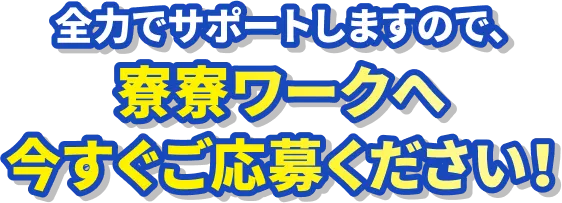 全力でサポートしますので、寮寮ワークへ今すぐご応募ください！